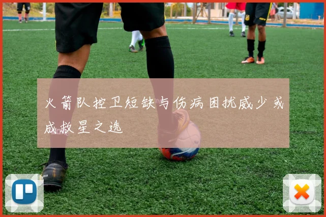 火箭队控卫短缺与伤病困扰威少或成救星之选