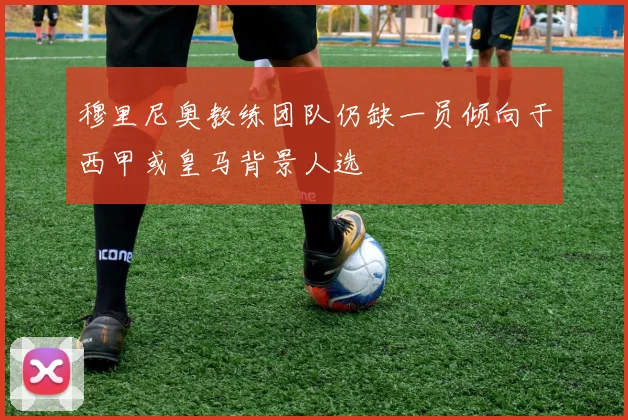 穆里尼奥教练团队仍缺一员倾向于西甲或皇马背景人选