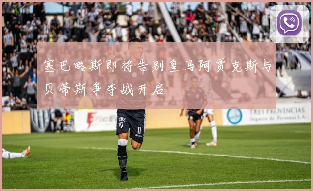 塞巴略斯即将告别皇马阿贾克斯与贝蒂斯争夺战开启